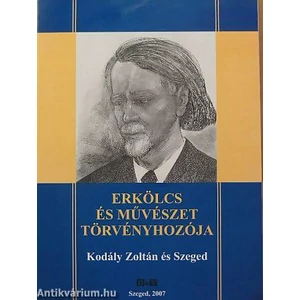 ERKÖLCS ÉS MŰVÉSZET TÖRVÉNYHOZÓJAKODÁLY ZOLTÁN ÉS SZEGED
