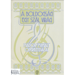 A BOLDOGSÁG EGY SZÁL VIRÁG. NÁDOR MIHÁLY OPERETTDALAI