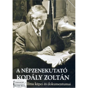 A NÉPZENEKUTATÓ KODÁLY ZOLTÁN.EGYKIÁLLÍTÁS KÉPEI ÉS DOKUMENTUMAI
