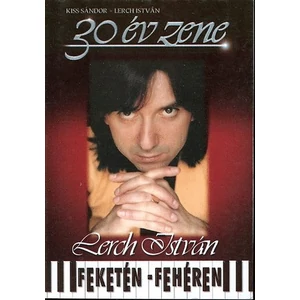 LERCH ISTVÁN 30 ÉV ZENE FEKETÉN-FEHÉREN