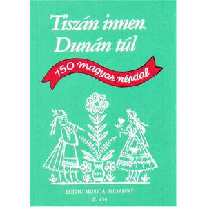 TISZÁN INNEN DUNÁN TÚL.150 MAGYARNÉPDAL