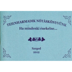 TIZENHARMADIK NÓTÁSKÖNYVÜNKHA MINDENKI ÉNEKELNE...