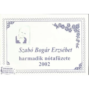 SZABÓ BOGÁR ERZSÉBET HARMADIK NÓTAFÜZETE  2002.