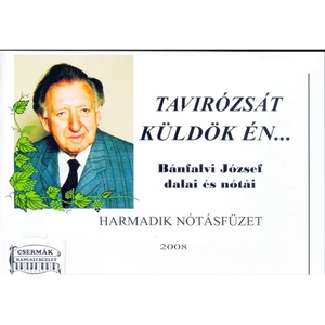 TAVIRÓZSÁT KÜLDÖK ÉN...BÁNFALVI JÓZSEF DALAI ÉS NÓTÁI  HARMADIK NÓTÁSF