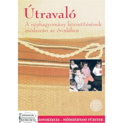 ÚTRAVALÓ  A NÉPHAGYOMÁNY KÖZVETÍTÉSÉNEK MÓDSZEREI AZ ÓVODÁBAN