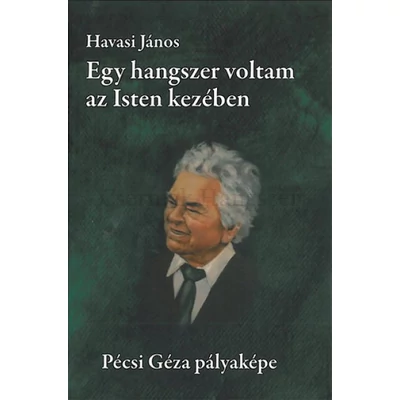 EGY HANGSZER VOLTAM AZ ISTEN KEZÉBEN. PÉCSI GÉZA PÁLYAKÉPE