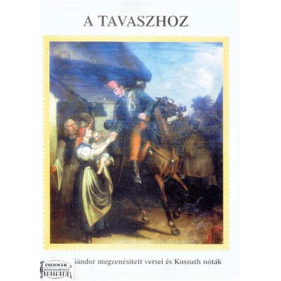 A TAVASZHOZ  PETŐFI SÁNDOR MEGZENÉSÍTETT VERSEI ÉS KOSSUTH NÓTÁK