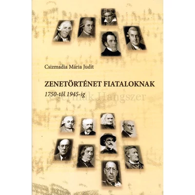 Csizmadia Mária Judit, Zenetörténet fiataloknak 1750-től 1945-ig Csizmadia Mária Judit, Zenetörténet fiataloknak 1750-től 1945-ig