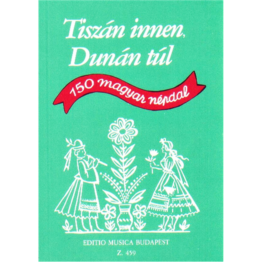 TISZÁN INNEN DUNÁN TÚL.150 MAGYARNÉPDAL
